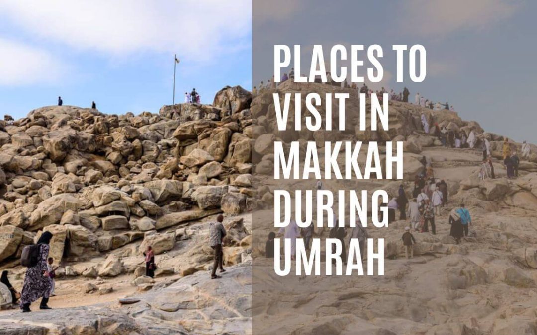 Places to Visit in Makkah During Umrah